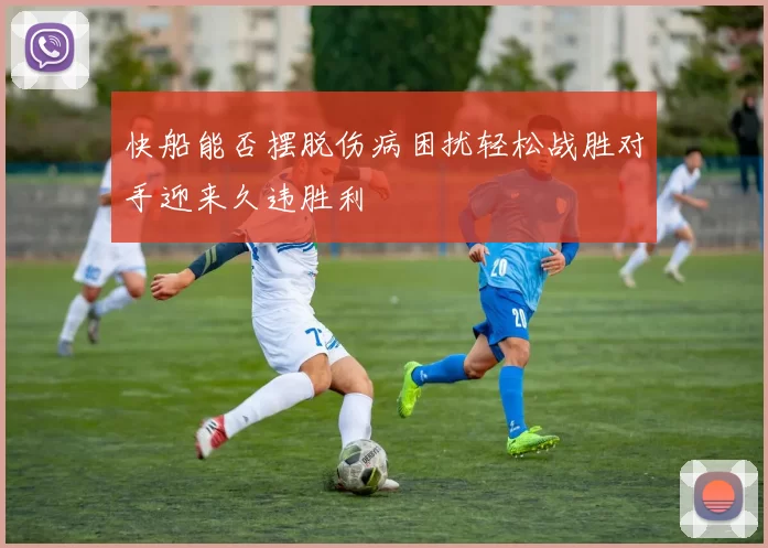 快船能否摆脱伤病困扰轻松战胜对手迎来久违胜利