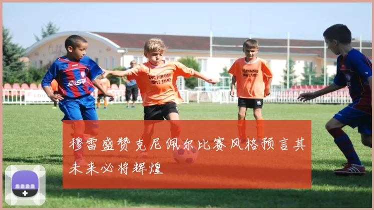 穆雷盛赞克尼佩尔比赛风格预言其未来必将辉煌